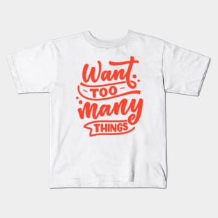 Want Too Many Things Kids T-Shirt